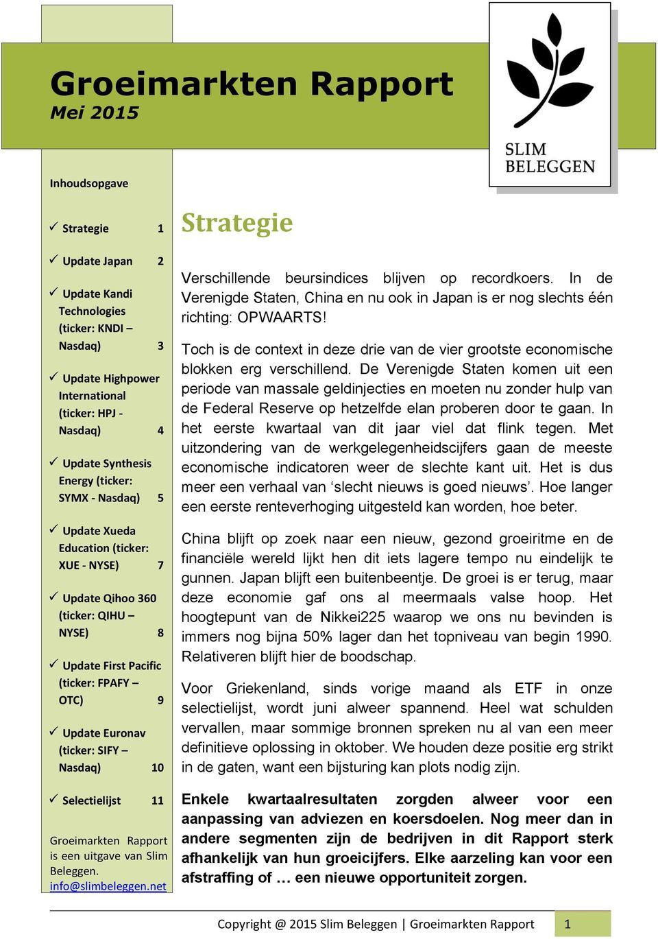 10 Selectielijst 11 Groeimarkten Rapport is een uitgave van Slim Beleggen. info@slimbeleggen.net Strategie Verschillende beursindices blijven op recordkoers.