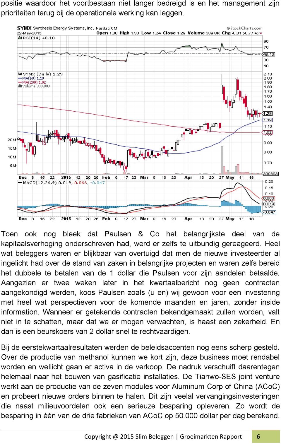 Heel wat beleggers waren er blijkbaar van overtuigd dat men de nieuwe investeerder al ingelicht had over de stand van zaken in belangrijke projecten en waren zelfs bereid het dubbele te betalen van