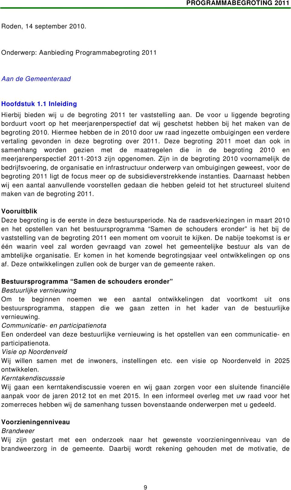 Hiermee hebben de in 2010 door uw raad ingezette ombuigingen een verdere vertaling gevonden in deze begroting over 2011.