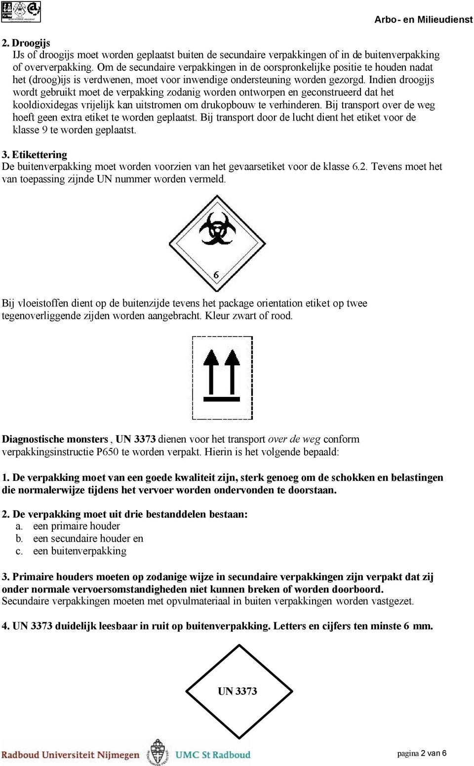 Indien droogijs wordt gebruikt moet de verpakking zodanig worden ontworpen en geconstrueerd dat het kooldioxidegas vrijelijk kan uitstromen om drukopbouw te verhinderen.