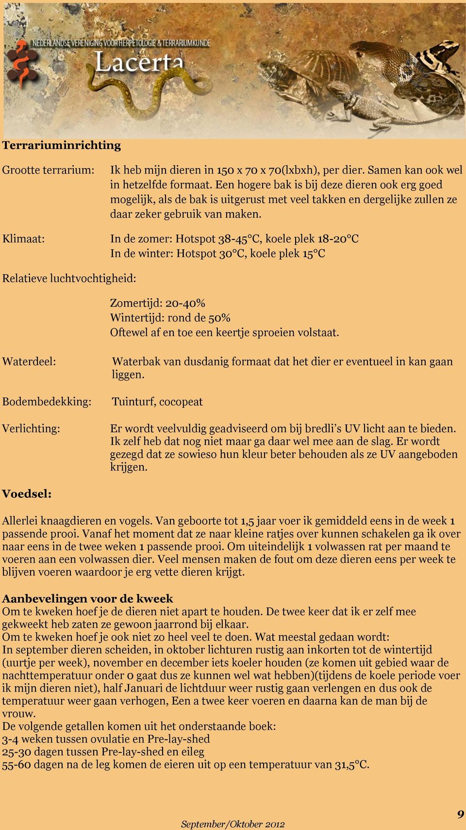 In de zomer: Hotspot 38-45 C, koele plek 18-20 C In de winter: Hotspot 30 C, koele plek 15 C Relatieve luchtvochtigheid: Zomertijd: 20-40% Wintertijd: rond de 50% Oftewel af en toe een keertje