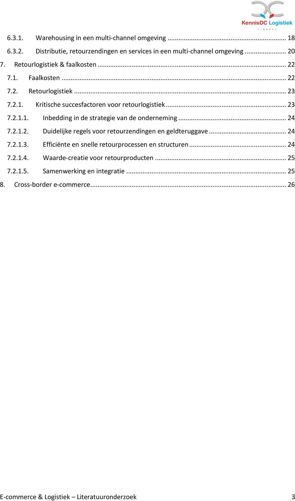 .. 24 7.2.1.2. Duidelijke regels voor retourzendingen en geldteruggave... 24 7.2.1.3. Efficiënte en snelle retourprocessen en structuren... 24 7.2.1.4. Waarde-creatie voor retourproducten.