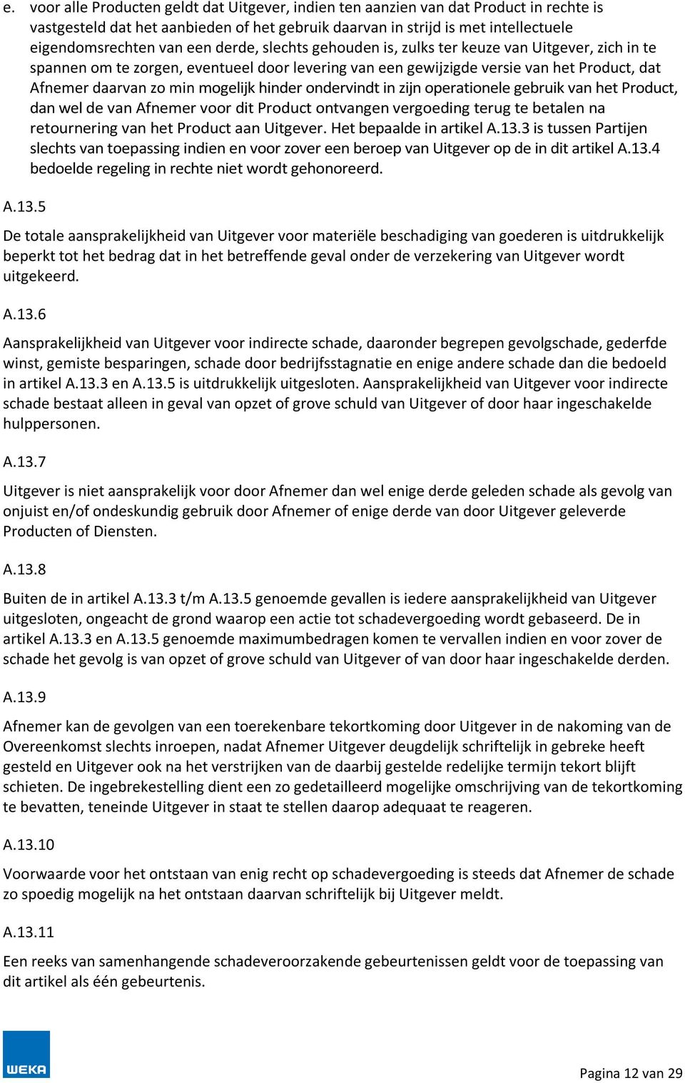 hinder ondervindt in zijn operationele gebruik van het Product, dan wel de van Afnemer voor dit Product ontvangen vergoeding terug te betalen na retournering van het Product aan Uitgever.