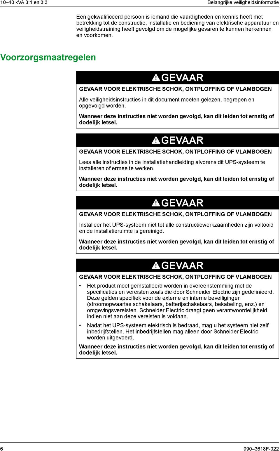 Voorzorgsmaatregelen GEVAAR GEVAAR VOOR ELEKTRISCHE SCHOK, ONTPLOFFING OF VLAMBOGEN Alle veiligheidsinstructies in dit document moeten gelezen, begrepen en opgevolgd worden.