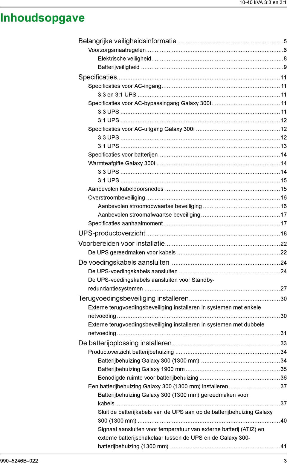 ..13 Specificaties voor batterijen...14 Warmteafgifte Galaxy 300i...14 3:3 UPS...14 3:1 UPS...15 Aanbevolen kabeldoorsnedes...15 Overstroombeveiliging...16 Aanbevolen stroomopwaartse beveiliging.