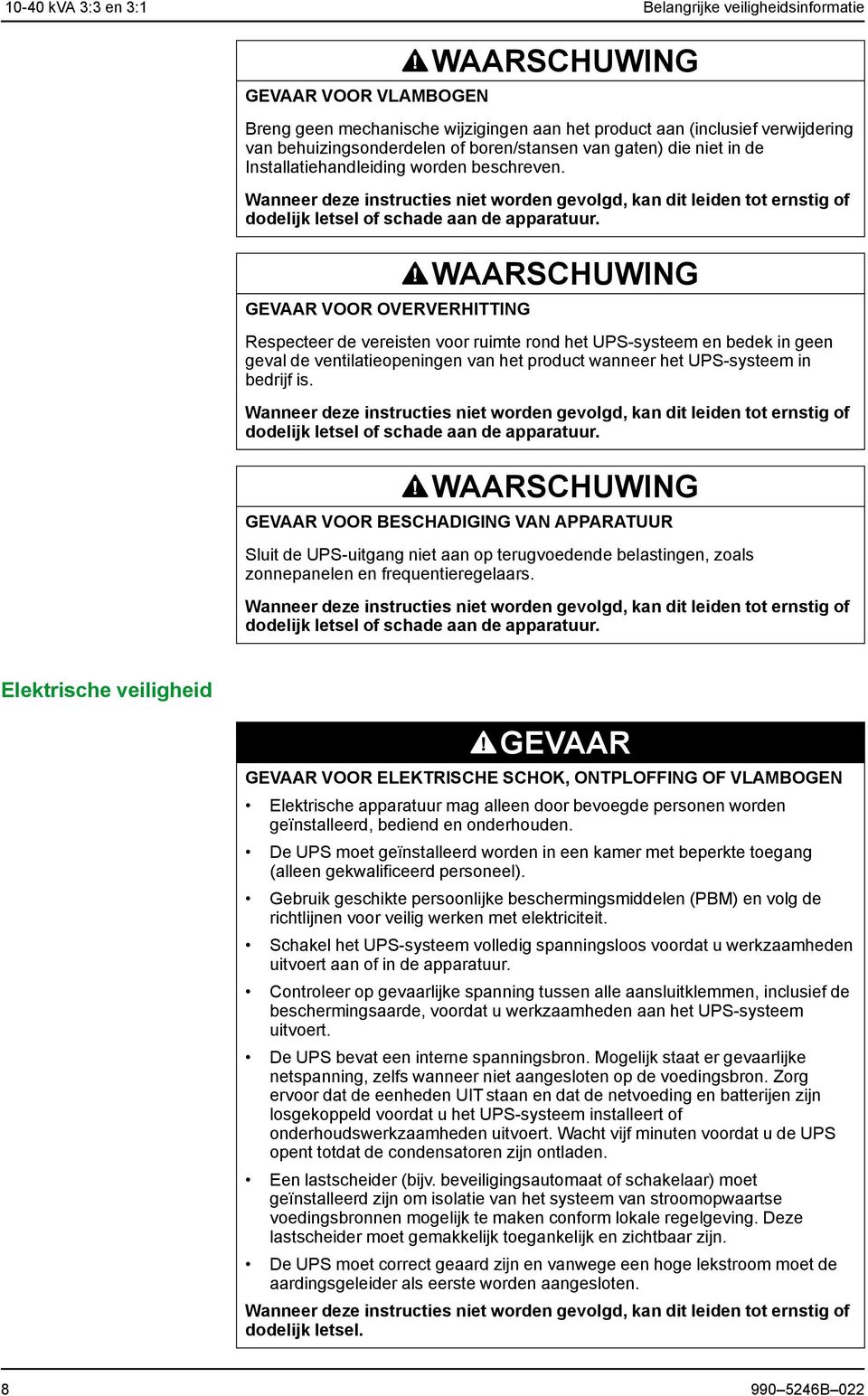 Wanneer deze instructies niet worden gevolgd, kan dit leiden tot ernstig of dodelijk letsel of schade aan de apparatuur.