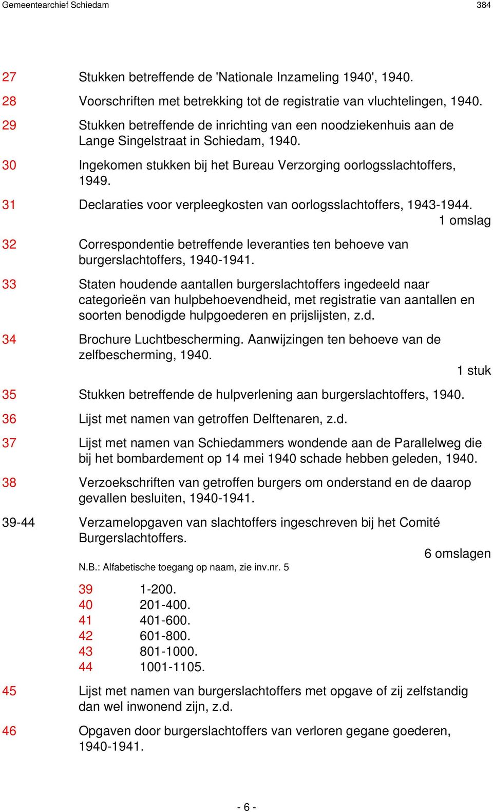 31 Declaraties voor verpleegkosten van oorlogsslachtoffers, 1943-1944. 32 Correspondentie betreffende leveranties ten behoeve van burgerslachtoffers, 1940-1941.
