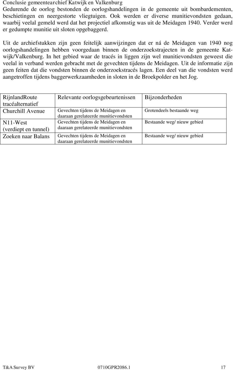 Uit de archiefstukken zijn geen feitelijk aanwijzingen dat er ná de Meidagen van 1940 nog oorlogshandelingen hebben voorgedaan binnen de onderzoekstrajecten in de gemeente Katwijk/Valkenburg.