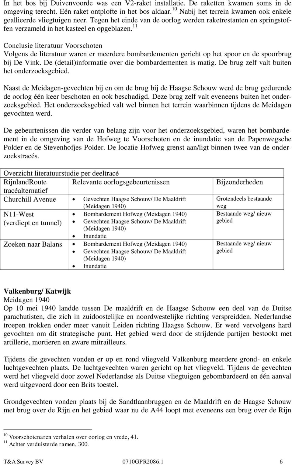 11 Conclusie literatuur Voorschoten Volgens de literatuur waren er meerdere bombardementen gericht op het spoor en de spoorbrug bij De Vink. De (detail)informatie over die bombardementen is matig.