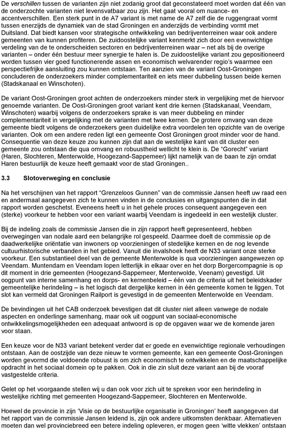 Een sterk punt in de A7 variant is met name de A7 zelf die de ruggengraat vormt tussen enerzijds de dynamiek van de stad Groningen en anderzijds de verbinding vormt met Duitsland.