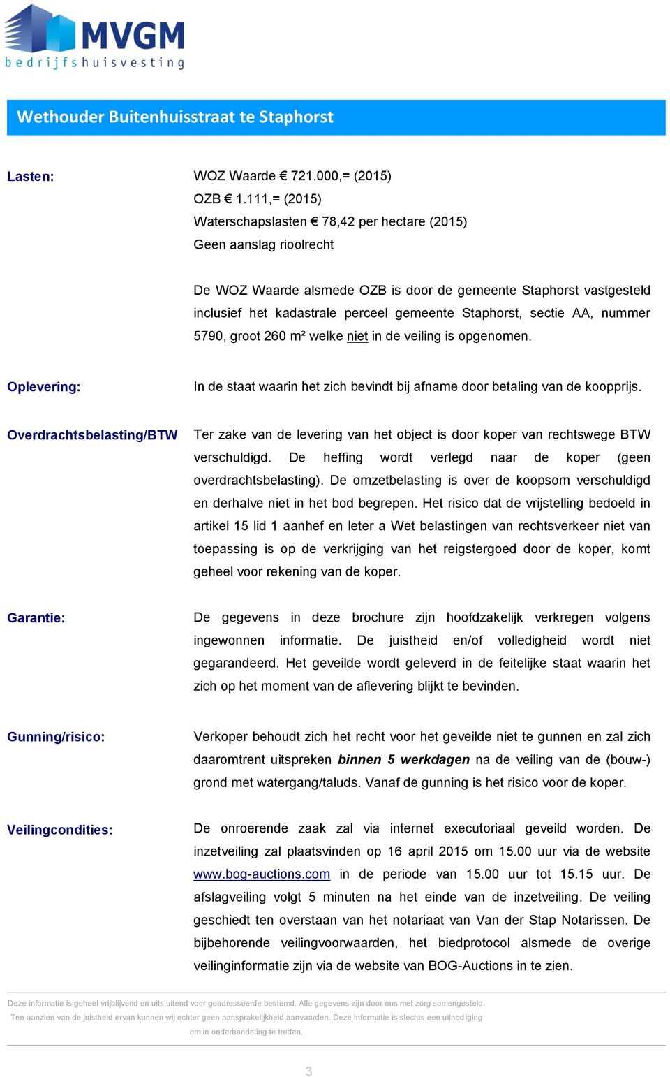 Staphorst, sectie AA, nummer 5790, groot 260 m² welke niet in de veiling is opgenomen. Oplevering: In de staat waarin het zich bevindt bij afname door betaling van de koopprijs.