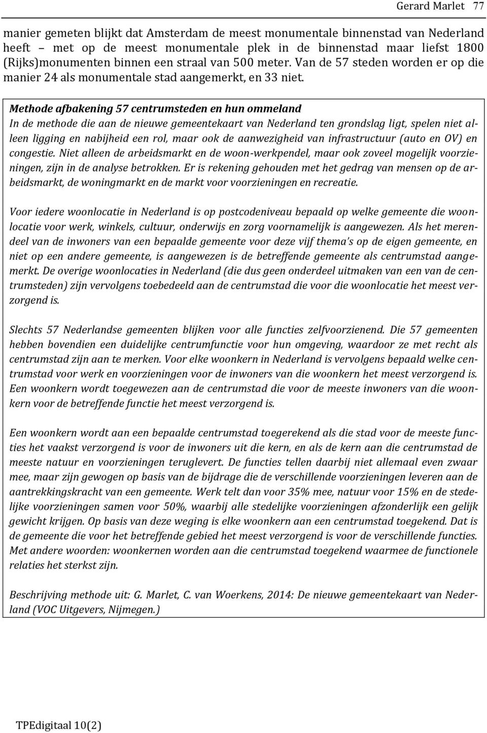 Methode afbakening 57 centrumsteden en hun ommeland In de methode die aan de nieuwe gemeentekaart van Nederland ten grondslag ligt, spelen niet alleen ligging en nabijheid een rol, maar ook de