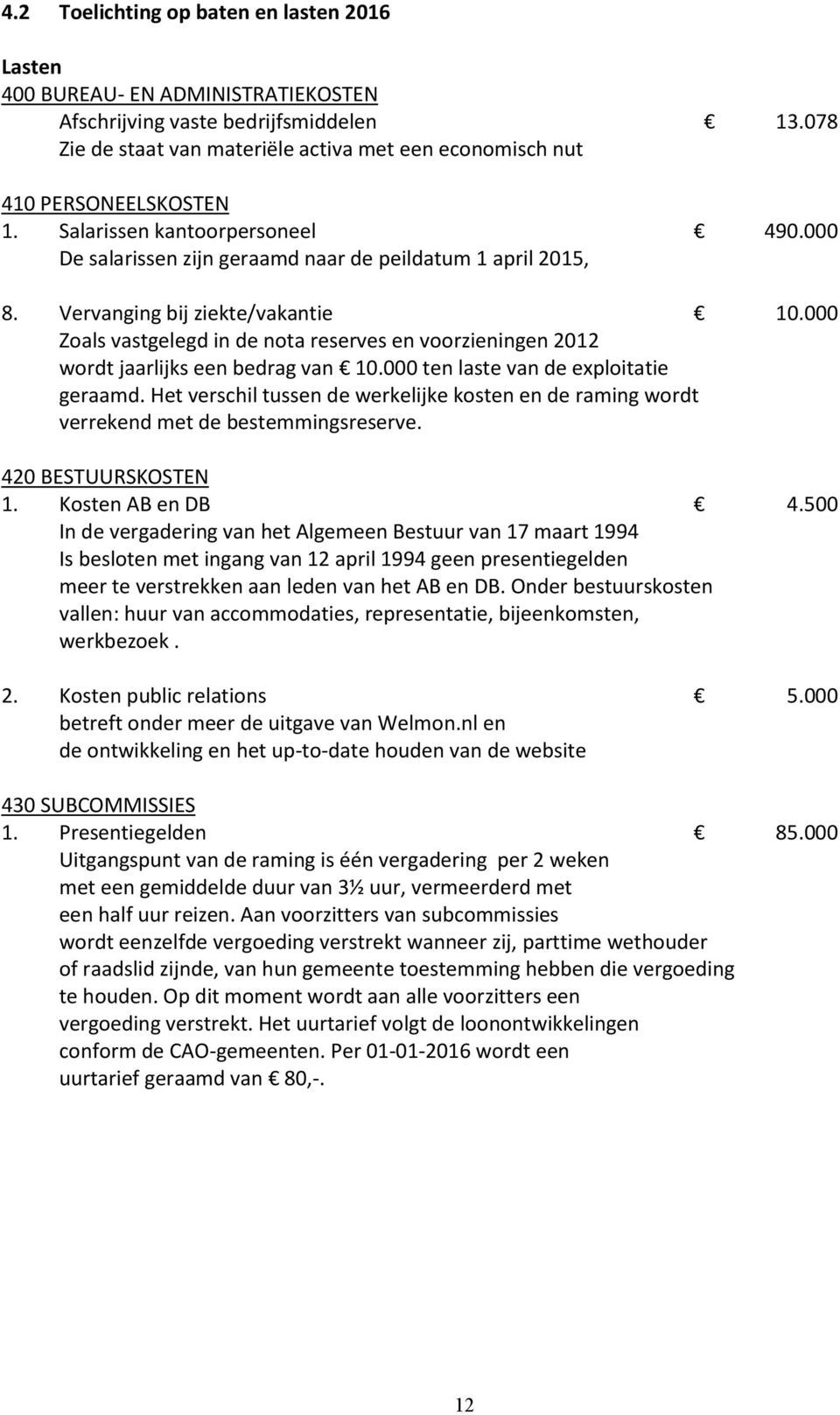 Vervanging bij ziekte/vakantie 10.000 Zoals vastgelegd in de nota reserves en voorzieningen 2012 wordt jaarlijks een bedrag van 10.000 ten laste van de exploitatie geraamd.