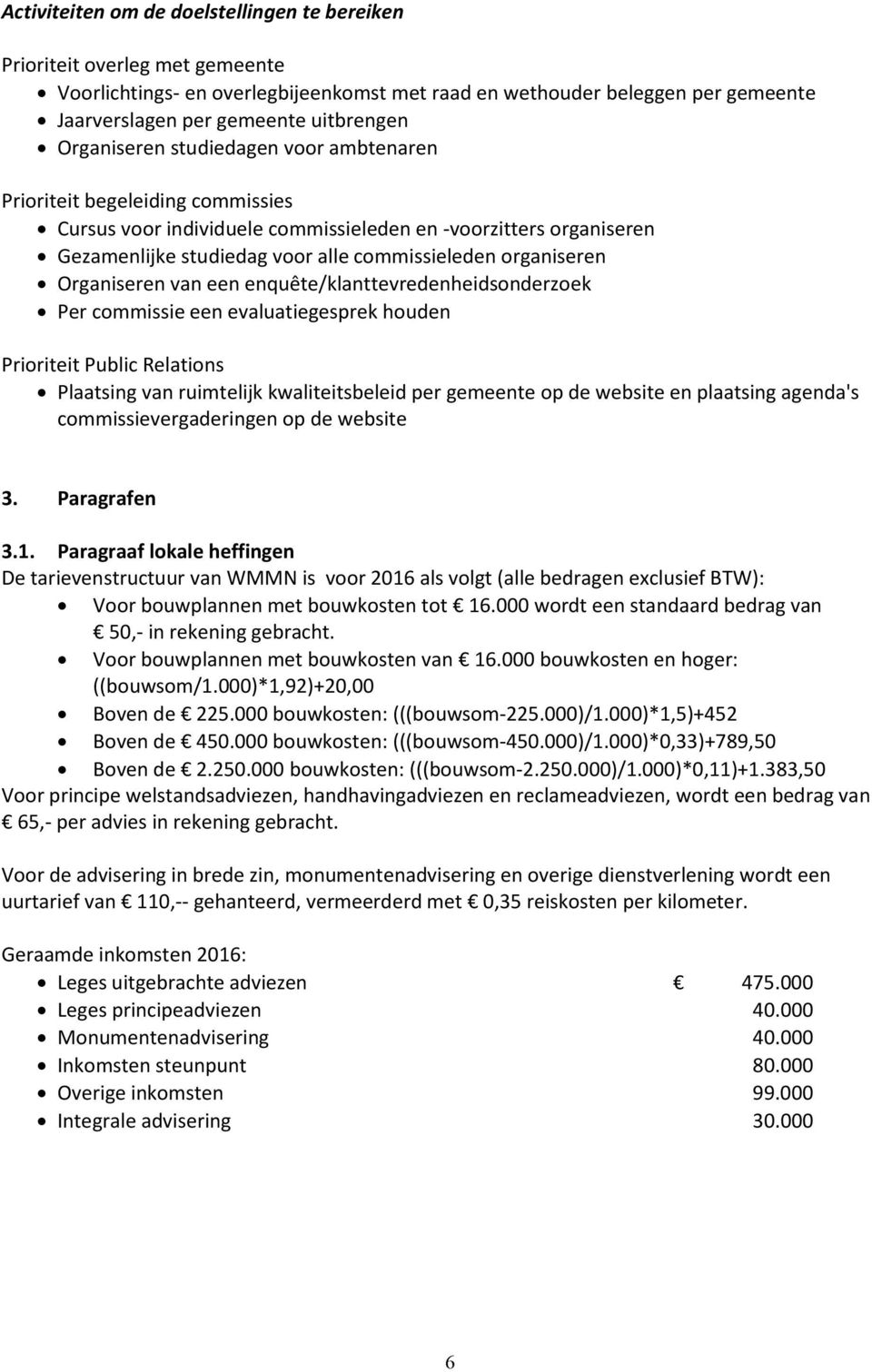 organiseren Organiseren van een enquête/klanttevredenheidsonderzoek Per commissie een evaluatiegesprek houden Prioriteit Public Relations Plaatsing van ruimtelijk kwaliteitsbeleid per gemeente op de