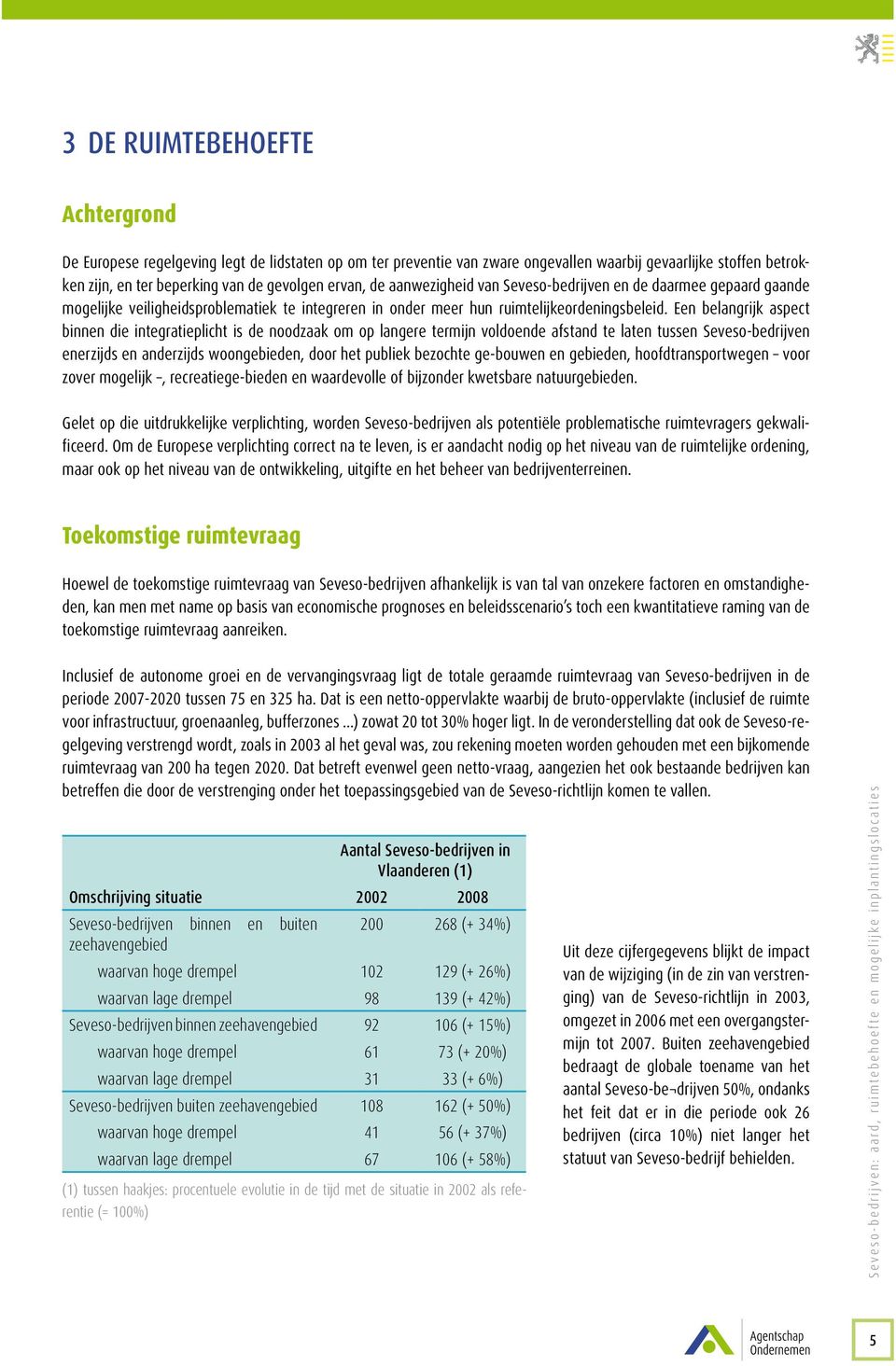 Een belangrijk aspect binnen die integratieplicht is de noodzaak om op langere termijn voldoende afstand te laten tussen Seveso-bedrijven enerzijds en anderzijds woongebieden, door het publiek