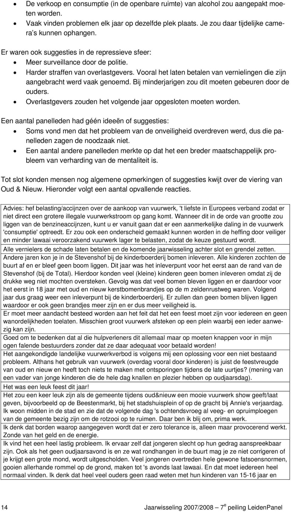 Vooral het laten betalen van vernielingen die zijn aangebracht werd vaak genoemd. Bij minderjarigen zou dit moeten gebeuren door de ouders.