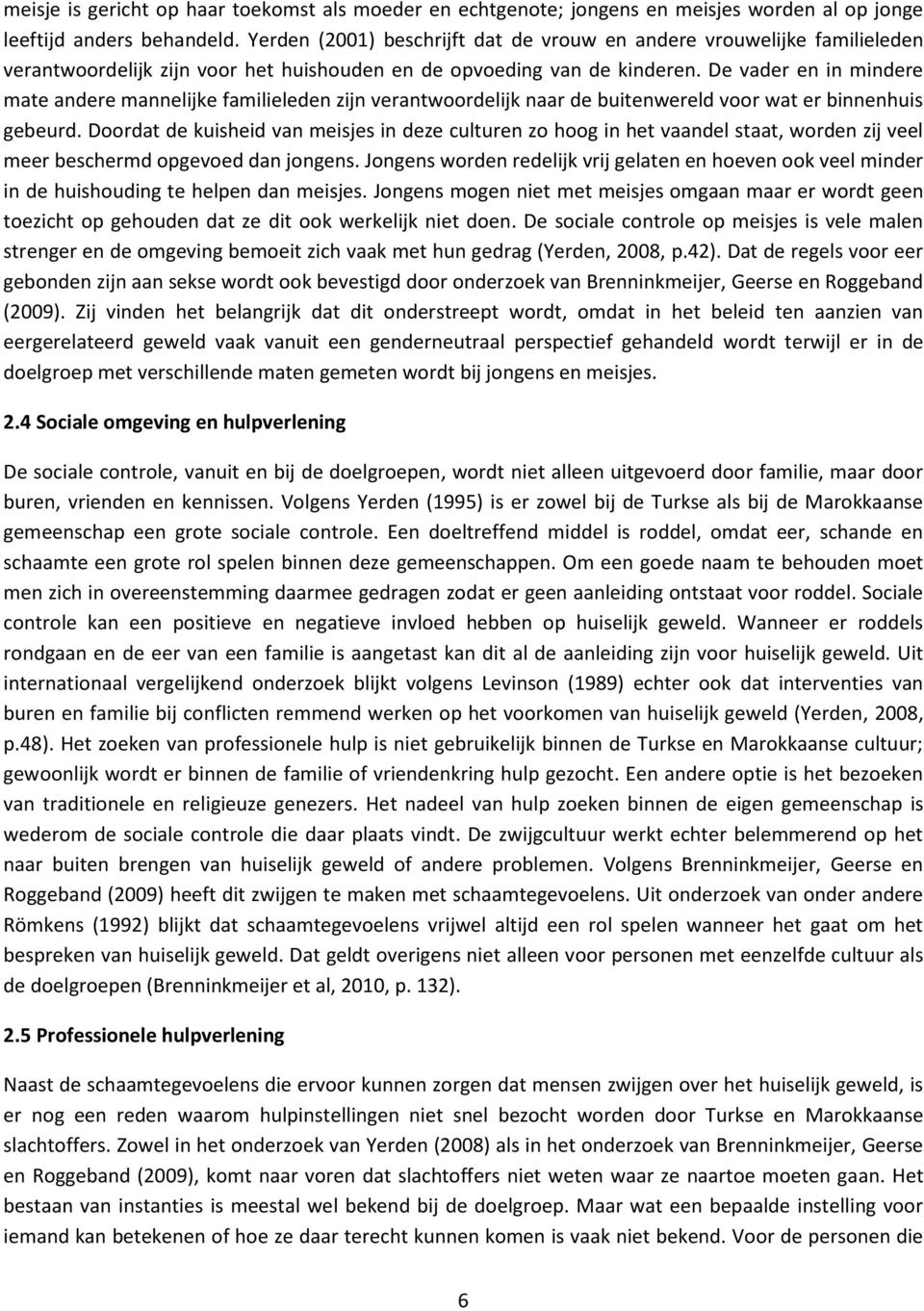 De vader en in mindere mate andere mannelijke familieleden zijn verantwoordelijk naar de buitenwereld voor wat er binnenhuis gebeurd.