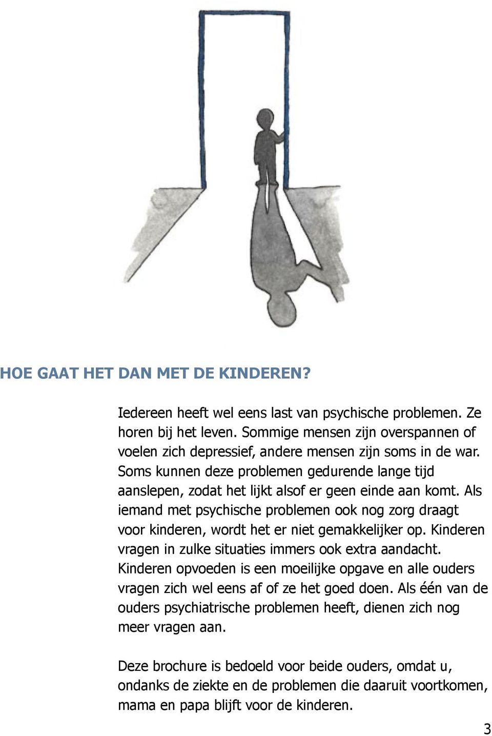 Als iemand met psychische problemen ook nog zorg draagt voor kinderen, wordt het er niet gemakkelijker op. Kinderen vragen in zulke situaties immers ook extra aandacht.