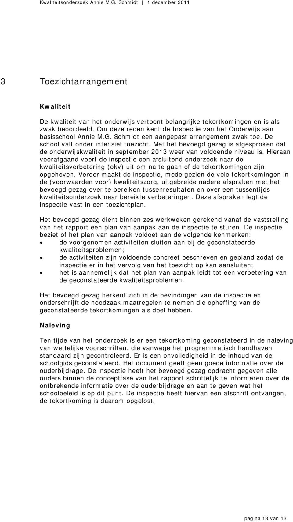 Hieraan voorafgaand voert de inspectie een afsluitend onderzoek naar de kwaliteitsverbetering (okv) uit om na te gaan of de tekortkomingen zijn opgeheven.