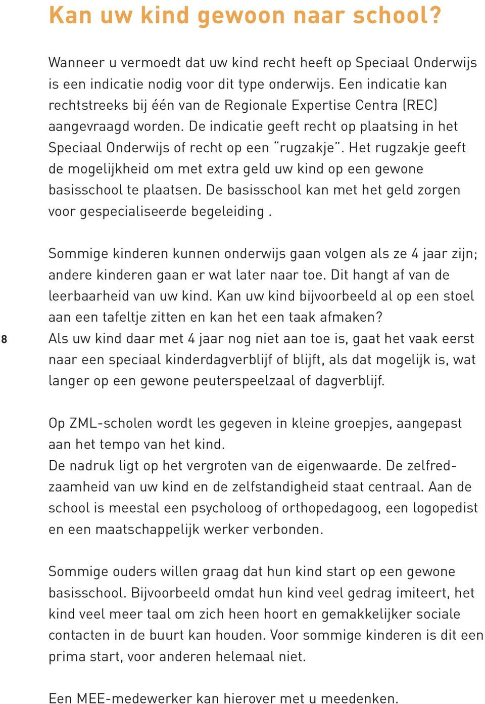 Het rugzakje geeft de mogelijkheid om met extra geld uw kind op een gewone basisschool te plaatsen. De basisschool kan met het geld zorgen voor gespecialiseerde begeleiding.