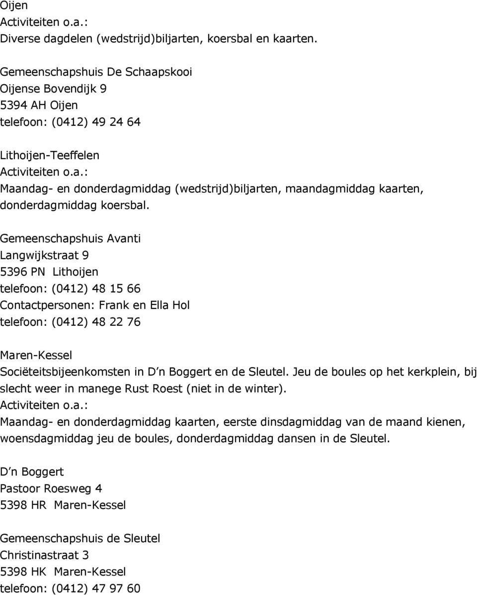 Gemeenschapshuis Avanti Langwijkstraat 9 5396 PN Lithoijen telefoon: (0412) 48 15 66 Contactpersonen: Frank en Ella Hol telefoon: (0412) 48 22 76 Maren-Kessel Sociëteitsbijeenkomsten in D n Boggert