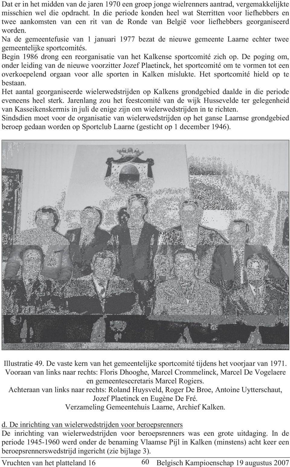 Na de gemeentefusie van 1 januari 1977 bezat de nieuwe gemeente Laarne echter twee gemeentelijke sportcomités. Begin 1986 drong een reorganisatie van het Kalkense sportcomité zich op.