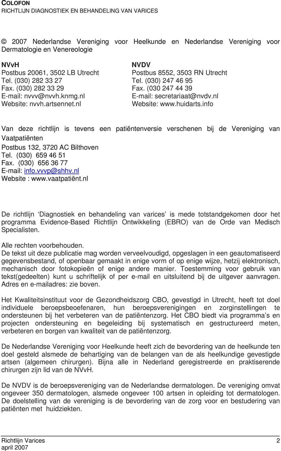 nl Website: www.huidarts.info Van deze richtlijn is tevens een patiëntenversie verschenen bij de Vereniging van Vaatpatiënten Postbus 132, 3720 AC Bilthoven Tel. (030) 659 46 51 Fax.