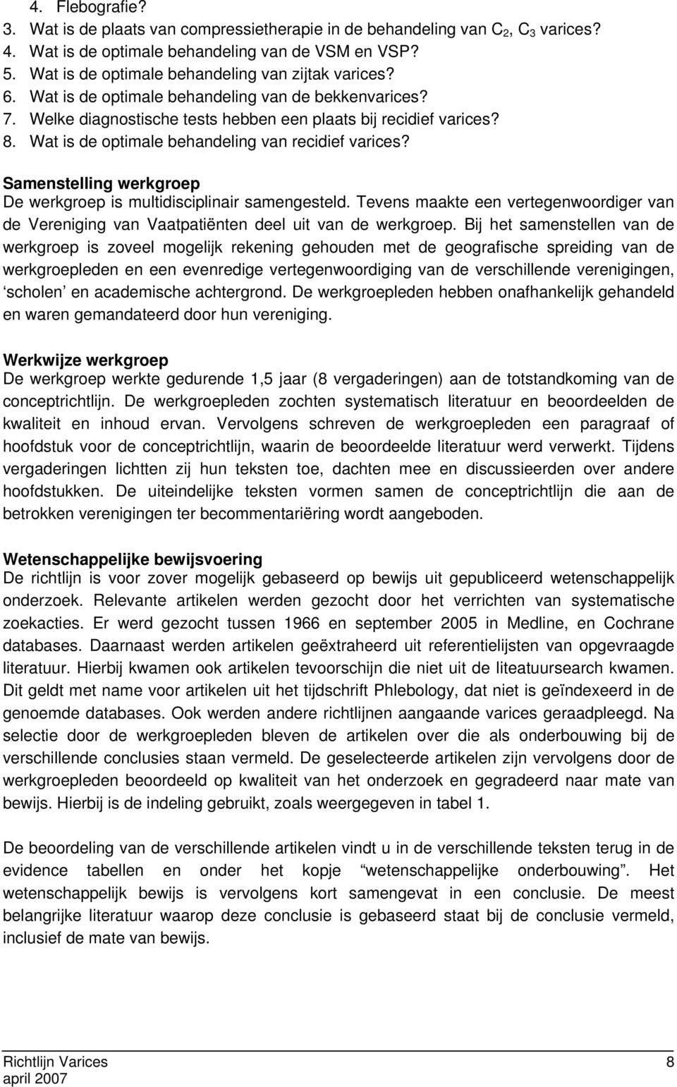 Wat is de optimale behandeling van recidief varices? Samenstelling werkgroep De werkgroep is multidisciplinair samengesteld.