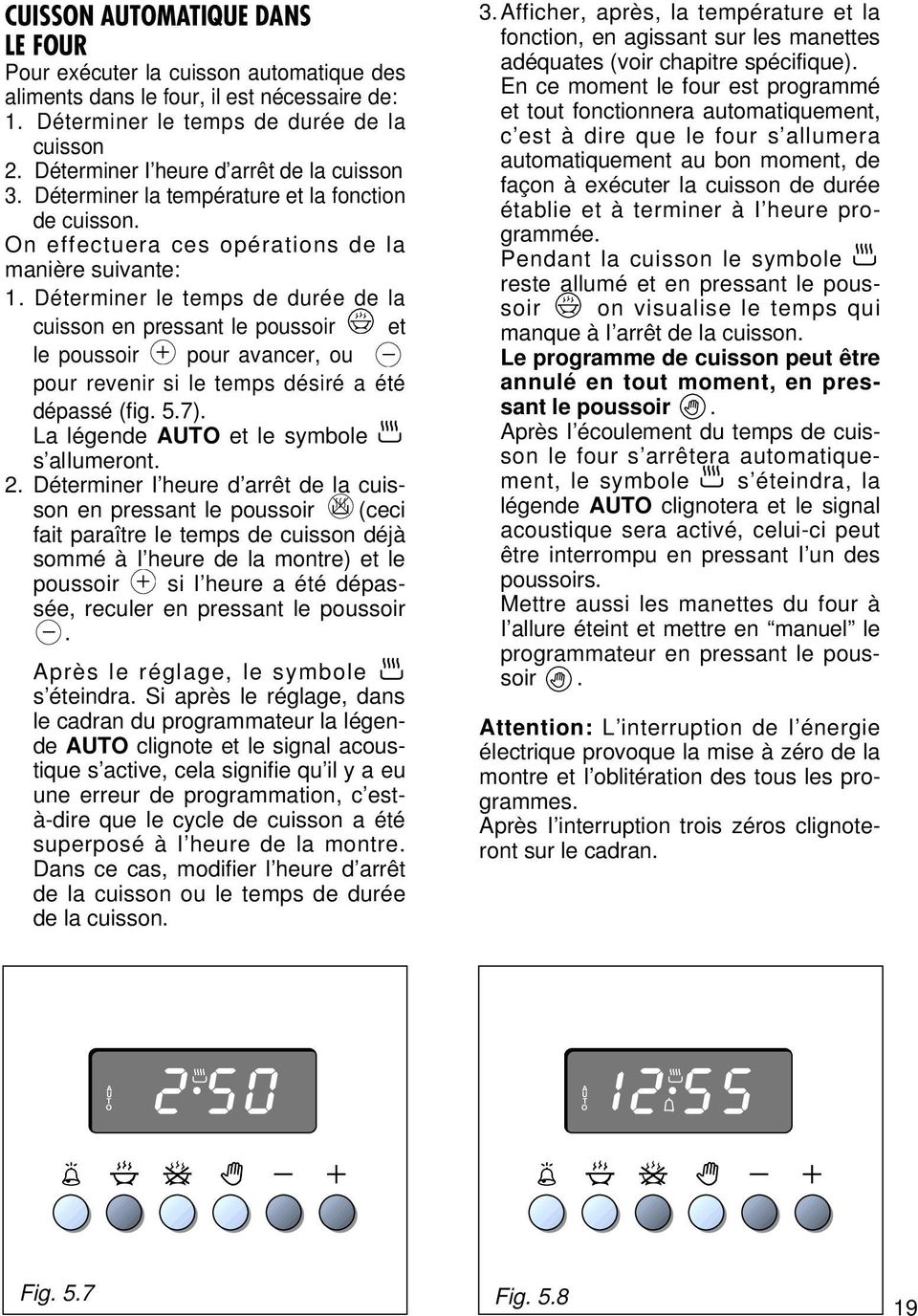 Déterminer le temps de durée de la cuisson en pressant le poussoir et le poussoir pour avancer, ou pour revenir si le temps désiré a été dépassé (fig. 5.7). La légende AUTO et le symbole s aliumeront.