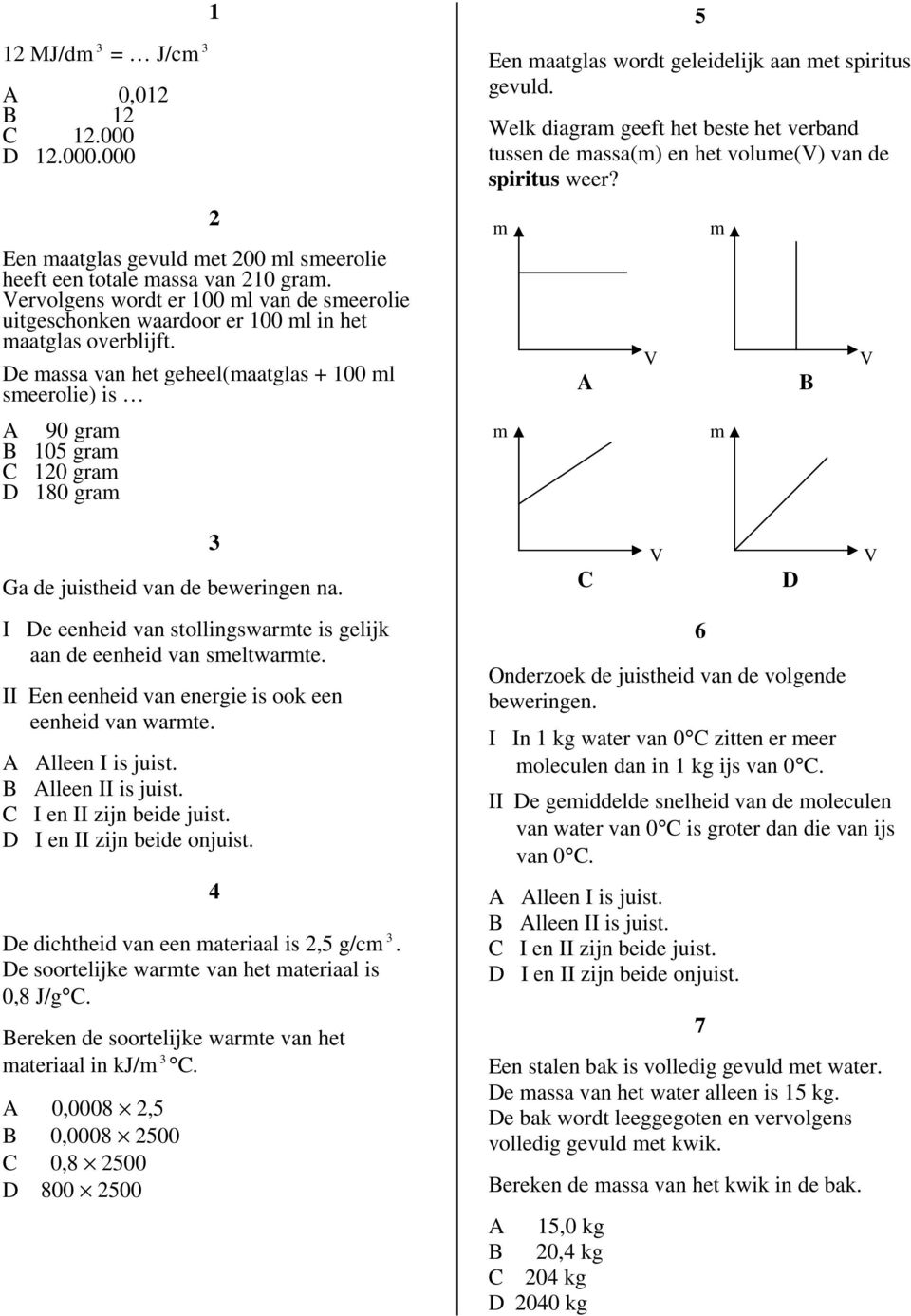 De massa van het geheel(maatglas + 100 ml smeerolie) is 90 gram B 105 gram 120 gram D 180 gram I De eenheid van stollingswarmte is gelijk aan de eenheid van smeltwarmte.