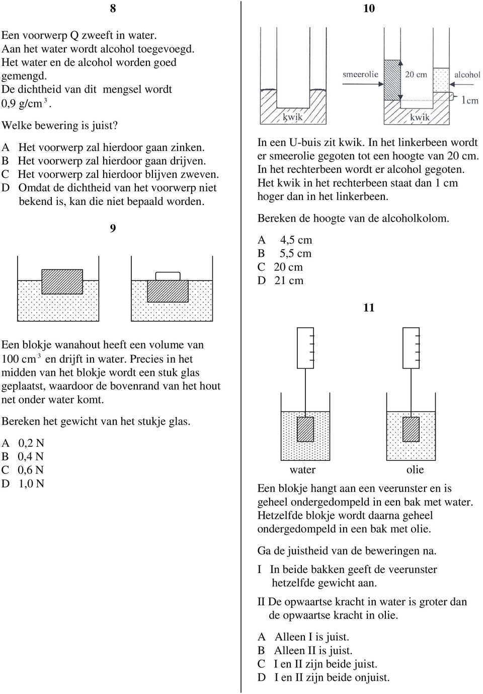 D Omdat de dichtheid van het voorwerp niet bekend is, kan die niet bepaald worden. 9 In een U-buis zit kwik. In het linkerbeen wordt er smeerolie gegoten tot een hoogte van 20 cm.