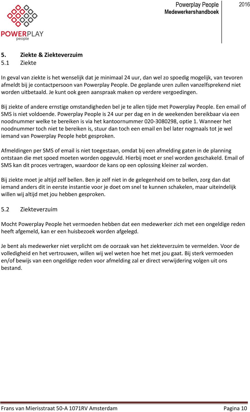 Bij ziekte of andere ernstige omstandigheden bel je te allen tijde met Powerplay People. Een email of SMS is niet voldoende.