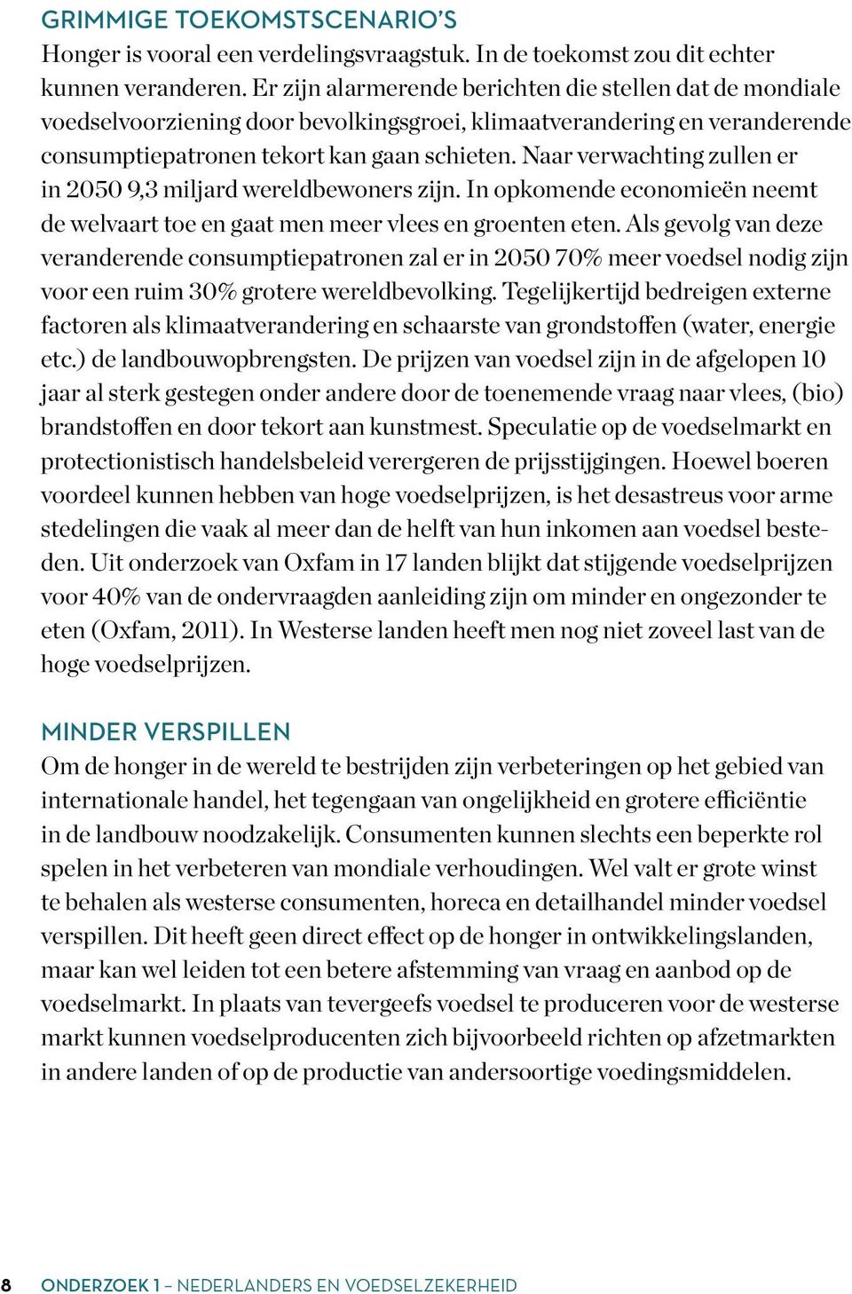 Naar verwachting zullen er in 2050 9,3 miljard wereldbewoners zijn. In opkomende economieën neemt de welvaart toe en gaat men meer vlees en groenten eten.