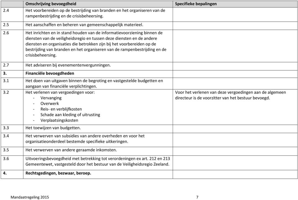 6 Het inrichten en in stand houden van de informatievoorziening binnen de diensten van de veiligheidsregio en tussen deze diensten en de andere diensten en organisaties die betrokken zijn bij het