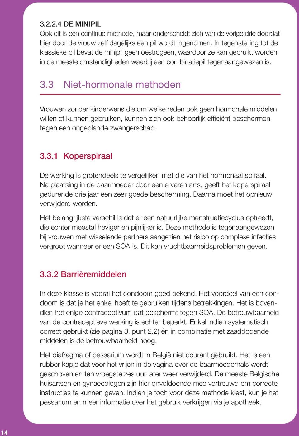 3 Niet-hormonale methoden Vrouwen zonder kinderwens die om welke reden ook geen hormonale middelen willen of kunnen gebruiken, kunnen zich ook behoorlijk efficiënt beschermen tegen een ongeplande