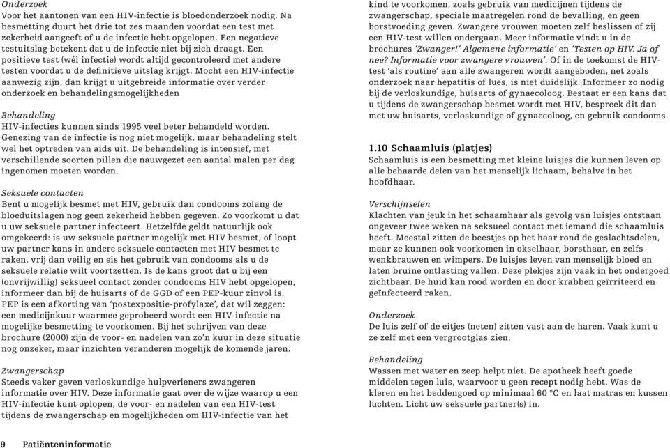 Mocht een HIV-infectie aanwezig zijn, dan krijgt u uitgebreide informatie over verder onderzoek en behandelingsmogelijkheden HIV-infecties kunnen sinds 1995 veel beter behandeld worden.