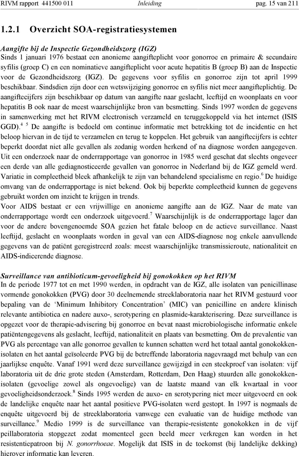 1 Overzicht SOA-registratiesystemen Aangifte bij de Inspectie Gezondheidszorg (IGZ) Sinds 1 januari 1976 bestaat een anonieme aangifteplicht voor gonorroe en primaire & secundaire syfilis (groep C)