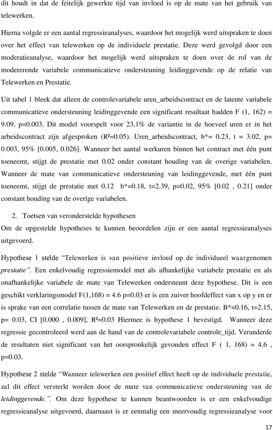 Deze werd gevolgd door een moderatieanalyse, waardoor het mogelijk werd uitspraken te doen over de rol van de modererende variabele communicatieve ondersteuning leidinggevende op de relatie van