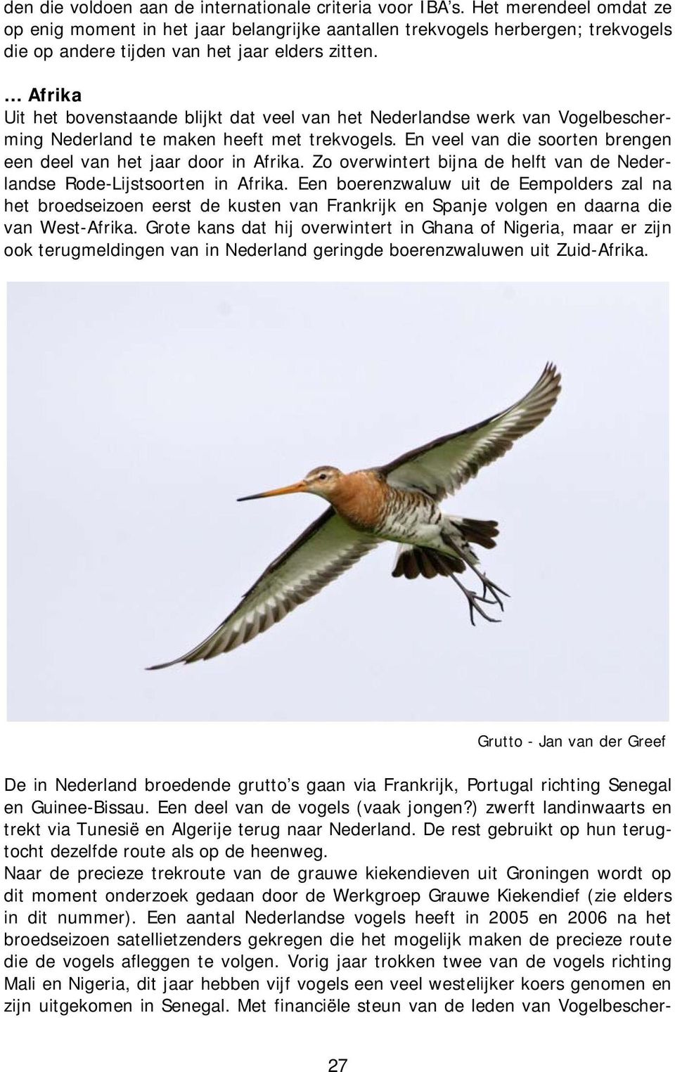 Afrika Uit het bovenstaande blijkt dat veel van het Nederlandse werk van Vogelbescherming Nederland te maken heeft met trekvogels. En veel van die soorten brengen een deel van het jaar door in Afrika.