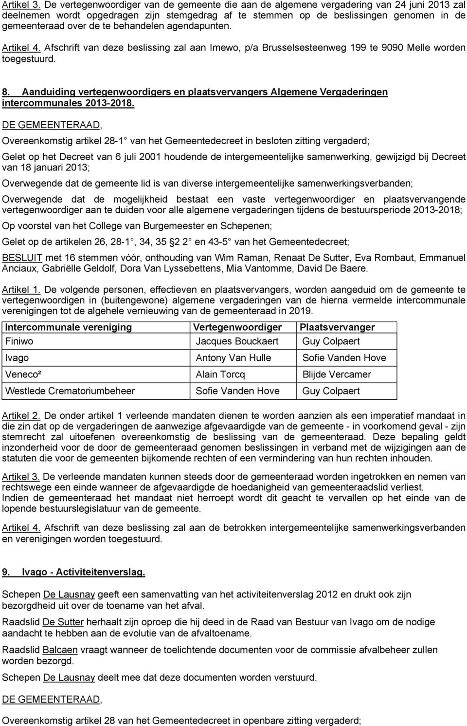 de te behandelen agendapunten. Artikel 4. Afschrift van deze beslissing zal aan Imewo, p/a Brusselsesteenweg 199 te 9090 Melle worden toegestuurd. 8.