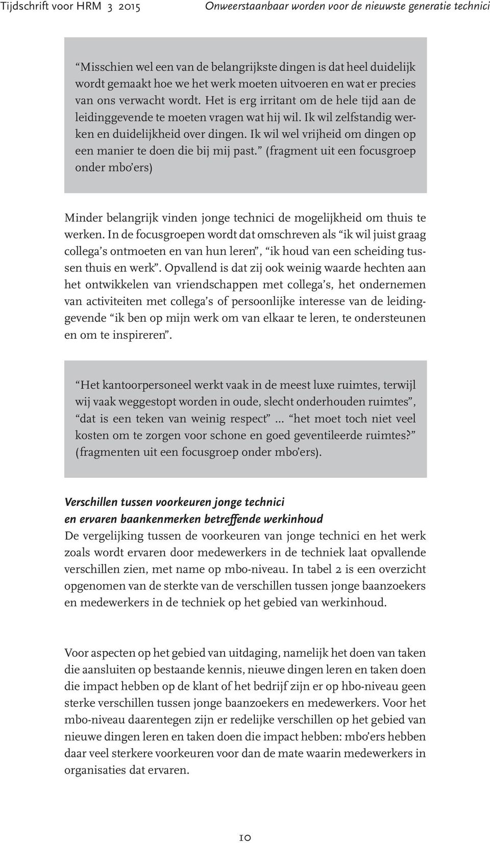 Ik wil wel vrijheid om dingen op een manier te doen die bij mij past. (fragment uit een focusgroep onder mbo ers) Minder belangrijk vinden jonge technici de mogelijkheid om thuis te werken.