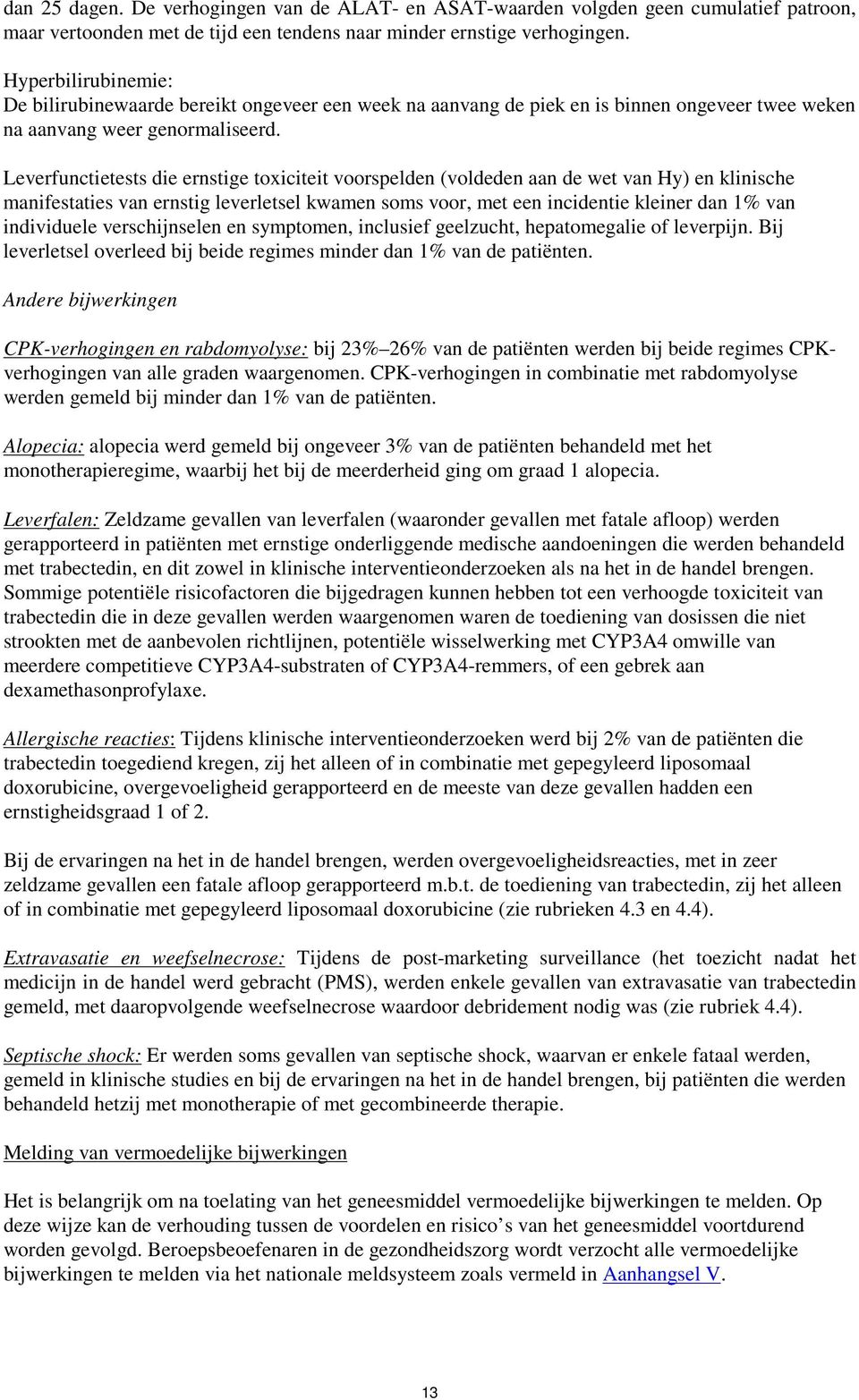 Leverfunctietests die ernstige toxiciteit voorspelden (voldeden aan de wet van Hy) en klinische manifestaties van ernstig leverletsel kwamen soms voor, met een incidentie kleiner dan 1% van