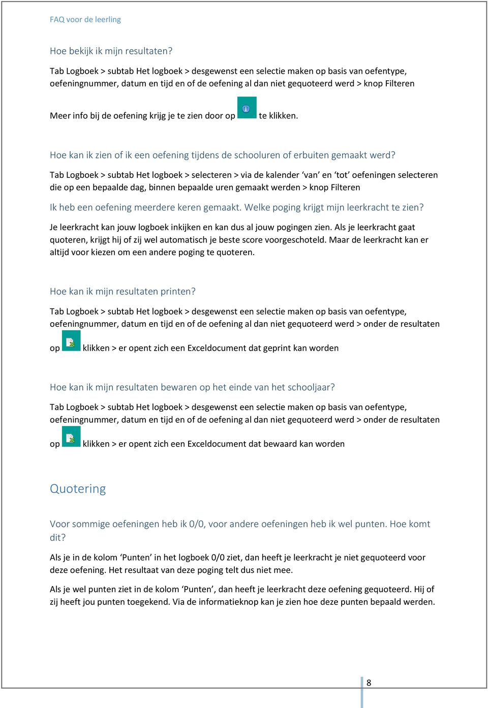 oefening krijg je te zien door op te klikken. Hoe kan ik zien of ik een oefening tijdens de schooluren of erbuiten gemaakt werd?