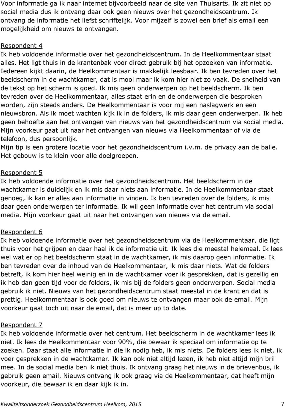 Respondent 4 Ik heb voldoende informatie over het gezondheidscentrum. In de Heelkommentaar staat alles. Het ligt thuis in de krantenbak voor direct gebruik bij het opzoeken van informatie.