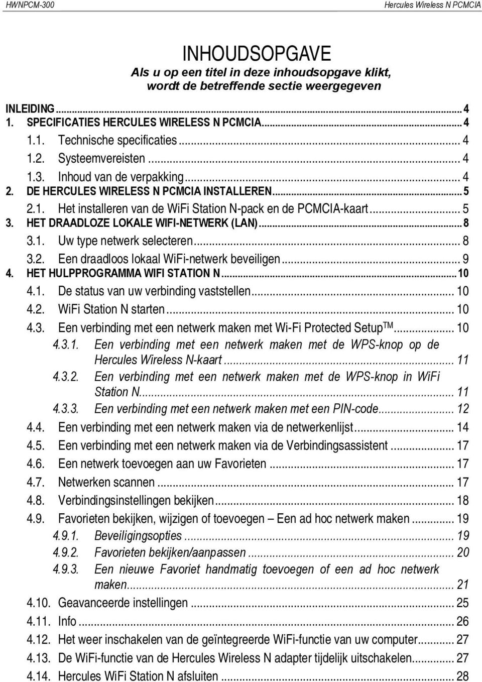 .. 5 3. HET DRAADLOZE LOKALE WIFI-NETWERK (LAN)... 8 3.1. Uw type netwerk selecteren... 8 3.2. Een draadloos lokaal WiFi-netwerk beveiligen... 9 4. HET HULPPROGRAMMA WIFI STATION N... 10 4.1. De status van uw verbinding vaststellen.