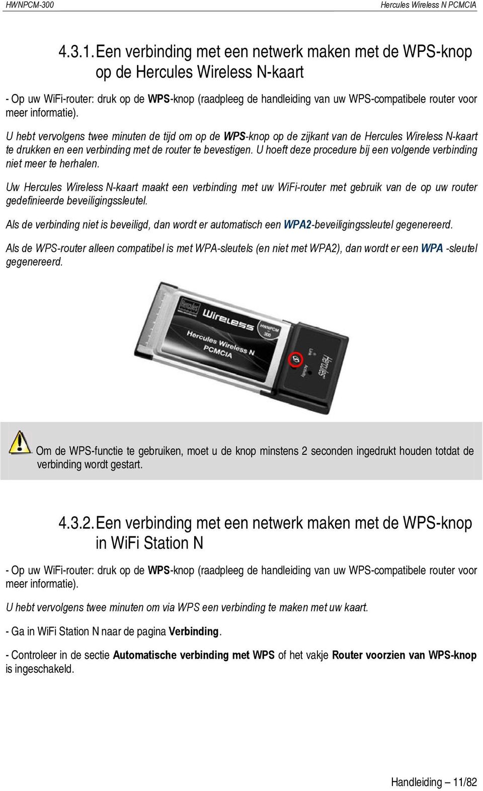 informatie). U hebt vervolgens twee minuten de tijd om op de WPS-knop op de zijkant van de Hercules Wireless N-kaart te drukken en een verbinding met de router te bevestigen.