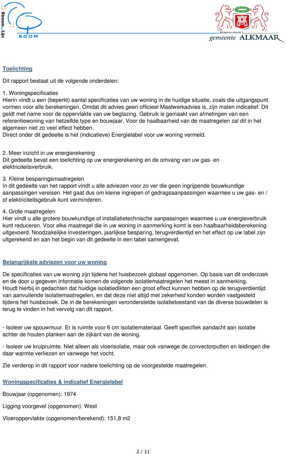 Omdat dit advies geen officieel Maatwerkadvies is, zijn maten indicatief. Dit geldt met name voor de oppervlakte van uw beglazing.