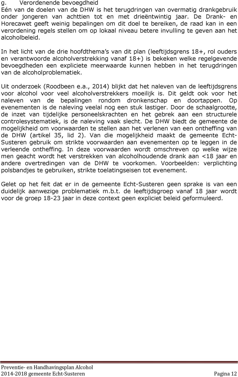 In het licht van de drie hoofdthema s van dit plan (leeftijdsgrens 18+, rol ouders en verantwoorde alcoholverstrekking vanaf 18+) is bekeken welke regelgevende bevoegdheden een expliciete meerwaarde