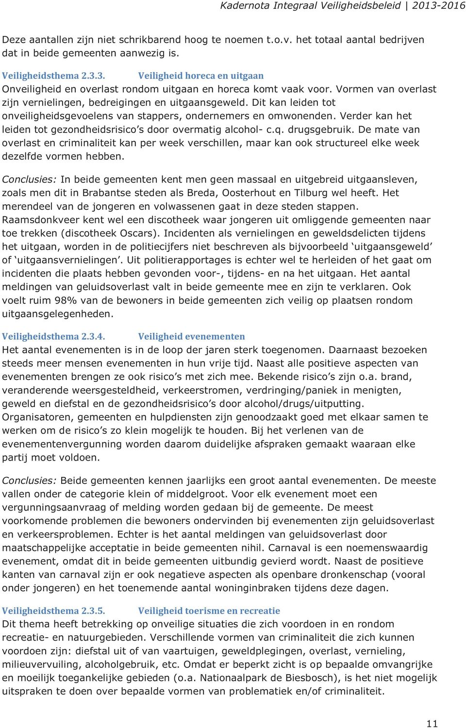 Dit kan leiden tot onveiligheidsgevoelens van stappers, ondernemers en omwonenden. Verder kan het leiden tot gezondheidsrisico s door overmatig alcohol- c.q. drugsgebruik.