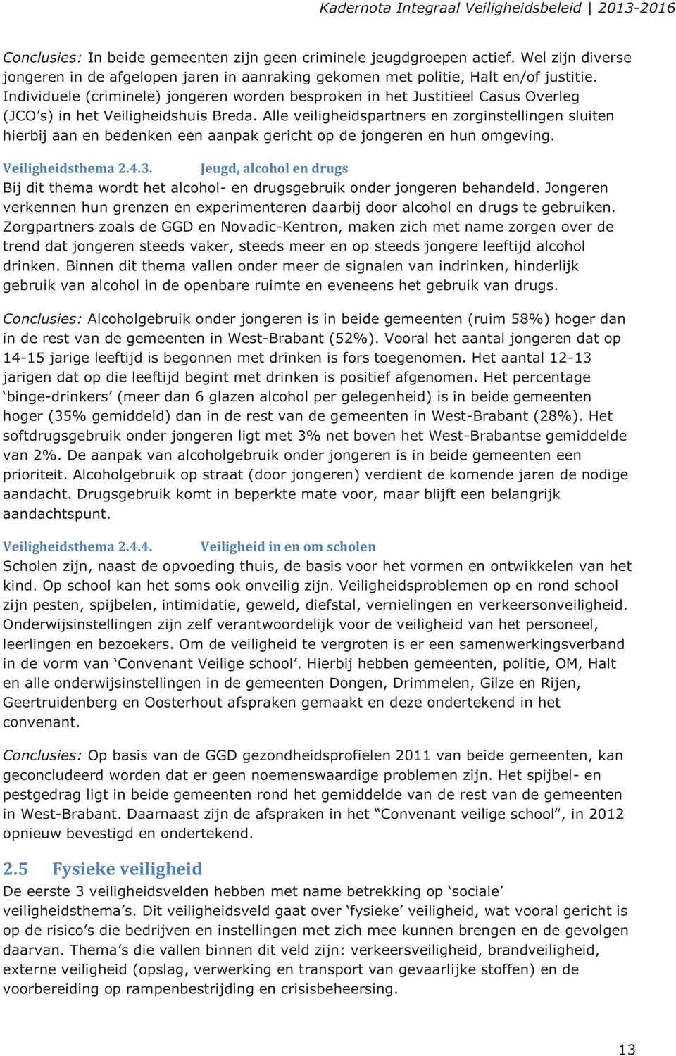 Alle veiligheidspartners en zorginstellingen sluiten hierbij aan en bedenken een aanpak gericht op de jongeren en hun omgeving. Veiligheidsthema 2.4.3.